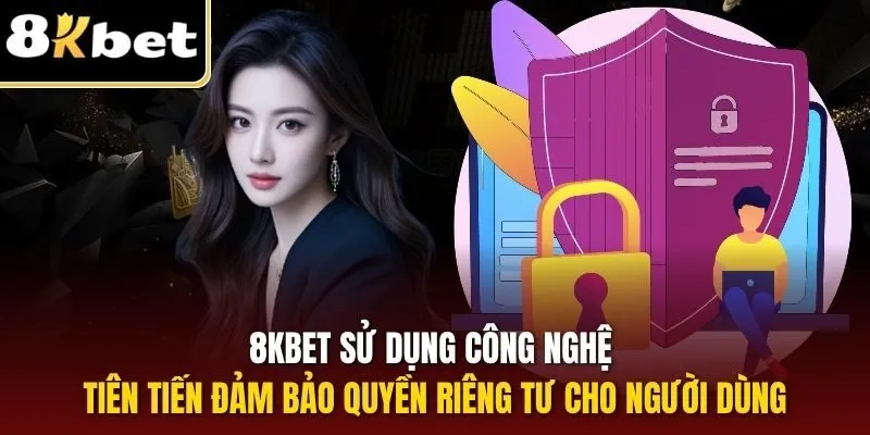8KBET sử dụng công nghệ tiên tiến đảm bảo quyền riêng tư cho người dùng
