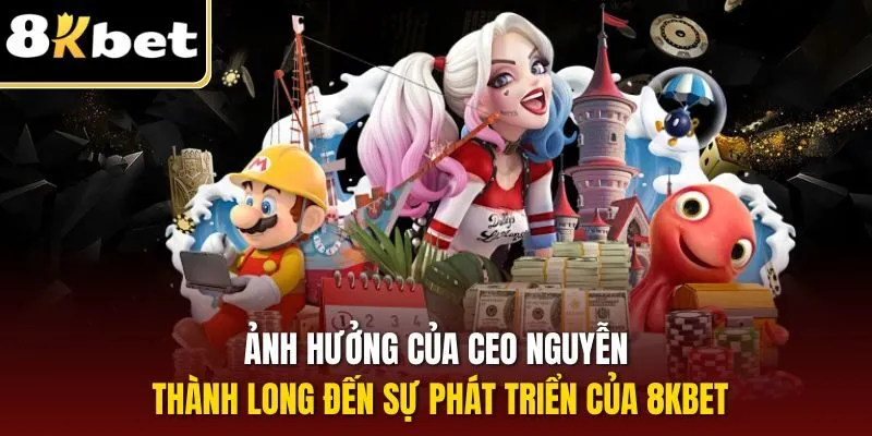 Ảnh hưởng của CEO Nguyễn Thành Long đến sự phát triển của 8KBET