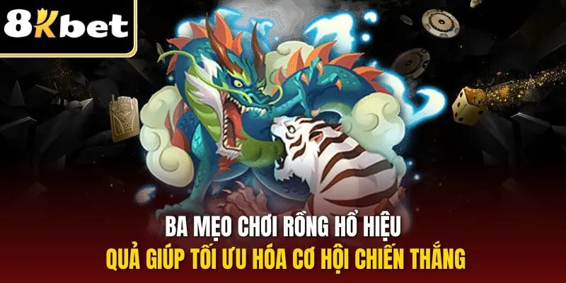 Ba mẹo chơi Rồng Hổ hiệu quả giúp tối ưu hóa cơ hội chiến thắng