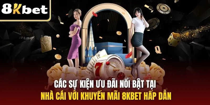 Các sự kiện ưu đãi nổi bật tại nhà cái với khuyến mãi 8KBET hấp dẫn