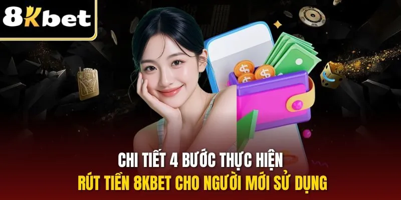 Chi tiết 4 bước thực hiện rút tiền 8KBET cho người mới sử dụng
