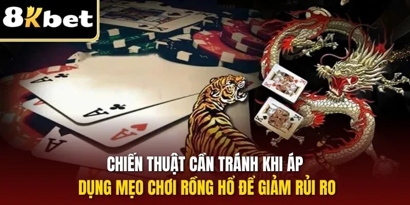 Chiến thuật cần tránh khi áp dụng mẹo chơi Rồng Hổ để giảm rủi ro