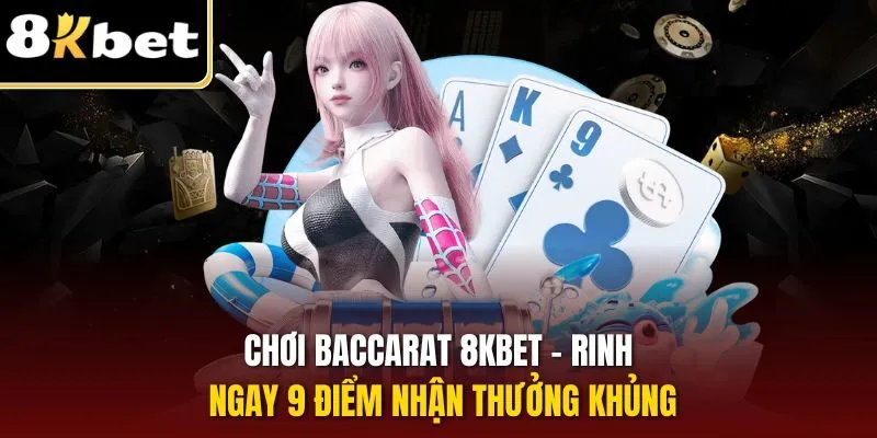 Chơi Baccarat 8KBET – Rinh Ngay 9 Điểm Nhận Thưởng Khủng
