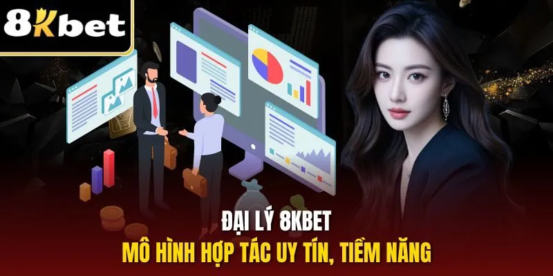 Đại lý 8KBET - Mô hình hợp tác uy tín, tiềm năng