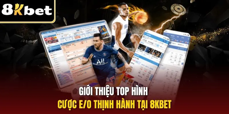 Giới thiệu top hình cược E/O thịnh hành tại 8KBET