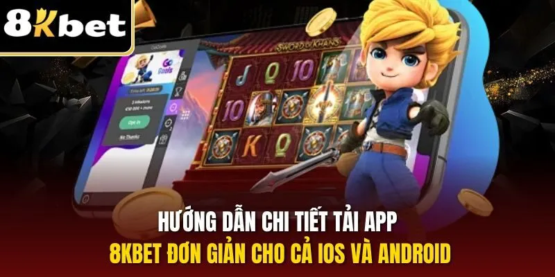 Hướng dẫn chi tiết tải app 8KBET đơn giản cho cả iOS và Android