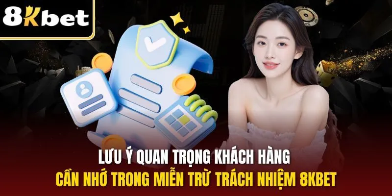 Lưu ý quan trọng khách hàng cần nhớ trong miễn trừ trách nhiệm 8KBET