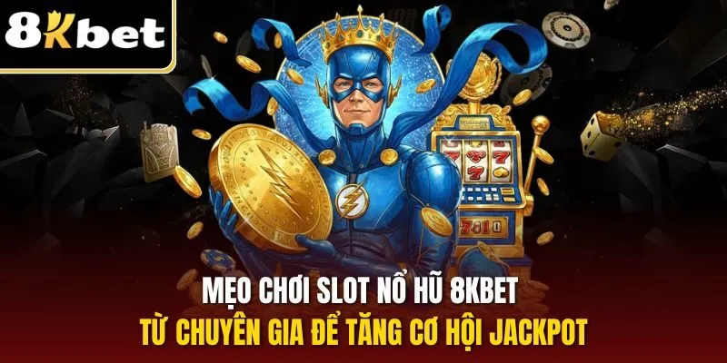 Mẹo chơi slot nổ hũ 8KBET từ chuyên gia để tăng cơ hội jackpot