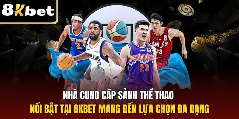 Nhà cung cấp sảnh thể thao nổi bật tại 8KBET mang đến lựa chọn đa dạng