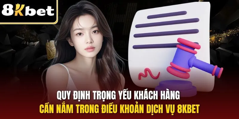 Quy định trọng yếu khách hàng cần nắm trong điều khoản dịch vụ 8KBET