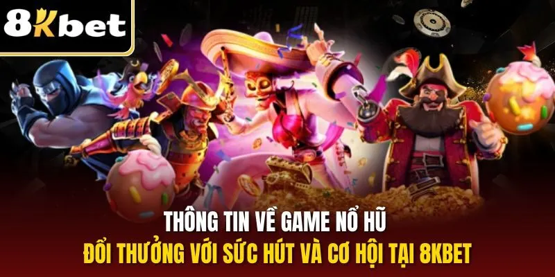 Thông tin về game nổ hũ đổi thưởng với sức hút và cơ hội tại 8KBET