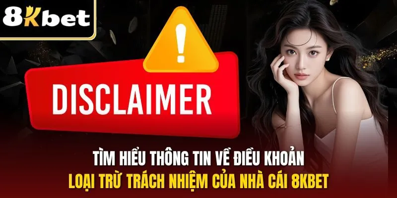 Tìm hiểu thông tin về điều khoản loại trừ trách nhiệm của nhà cái 8KBET