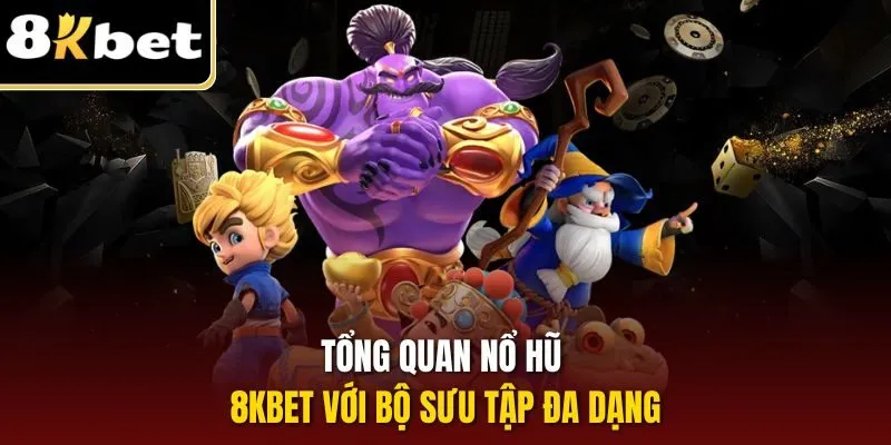 Tổng quan nổ hũ 8KBET với bộ sưu tập đa dạng