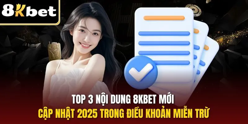 Top 3 nội dung 8KBET mới cập nhật 2025 trong điều khoản miễn trừ