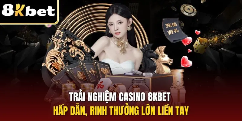 Trải nghiệm Casino 8KBET hấp dẫn, rinh thưởng lớn liền tay