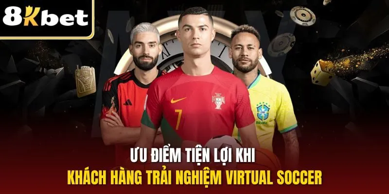 Ưu điểm tiện lợi khi khách hàng trải nghiệm Virtual Soccer