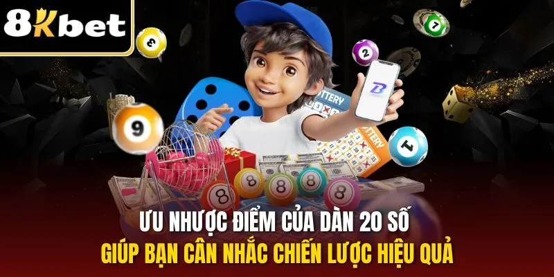 Ưu nhược điểm của dàn 20 số giúp bạn cân nhắc chiến lược hiệu quả